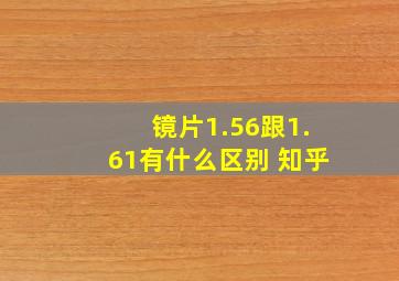 镜片1.56跟1.61有什么区别 知乎